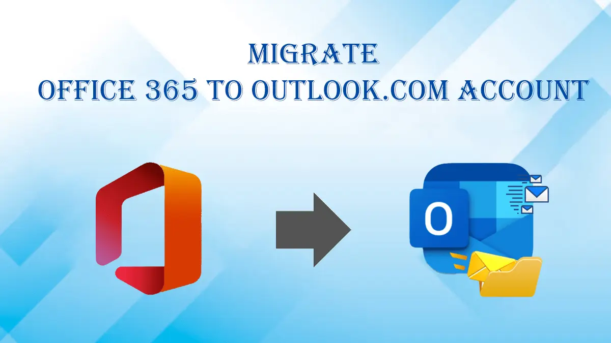 Perfect Solution to Migrate Office 365 to Outlook.Com Account