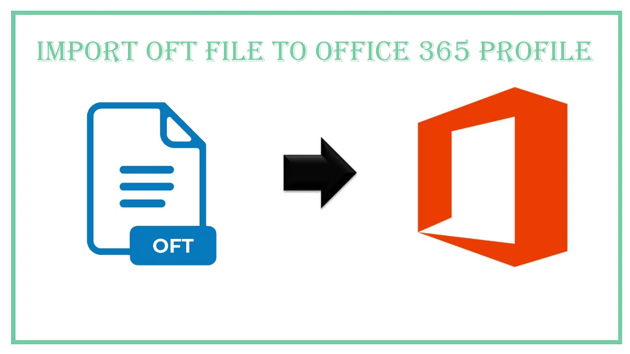 Quick Solution to Import OFT File to Office 365 Profile